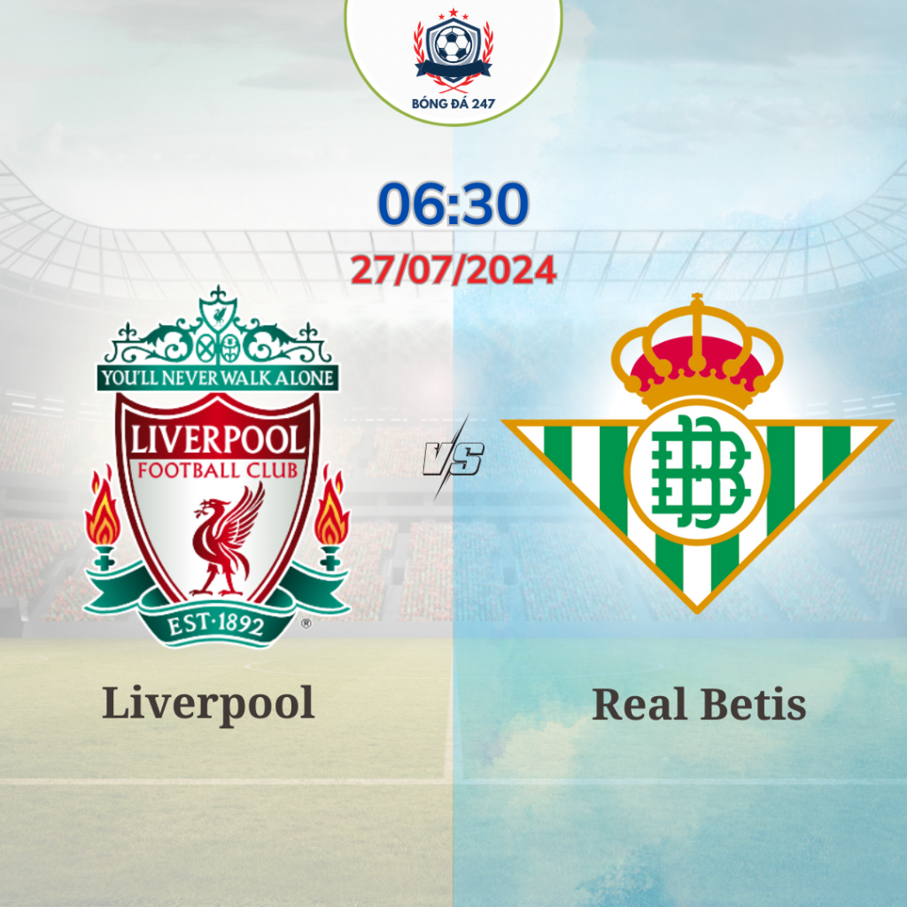 BONGDA247 Nhận định bóng đá Liverpool vs Real Betis 6h30 ngày 27/7 giao hữu QT