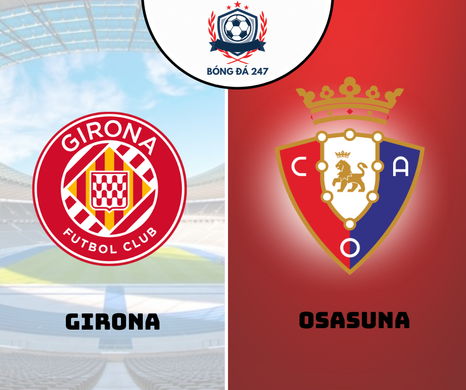 Nhận định bóng đá Girona vs Osasuna 00h00 ngày 30/8 (La Liga 2024/25)