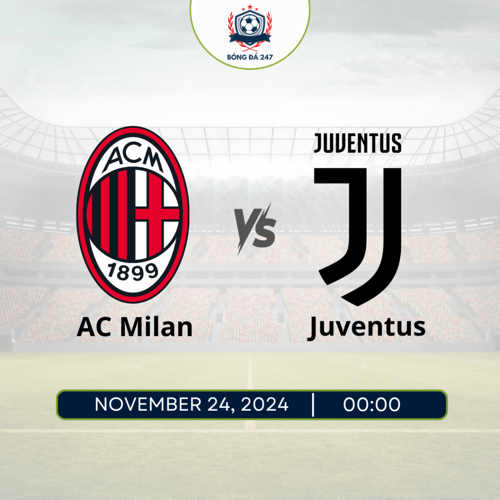 Nhận định bóng đá Milan vs Juventus 00h00 ngày 24/11 Serie A