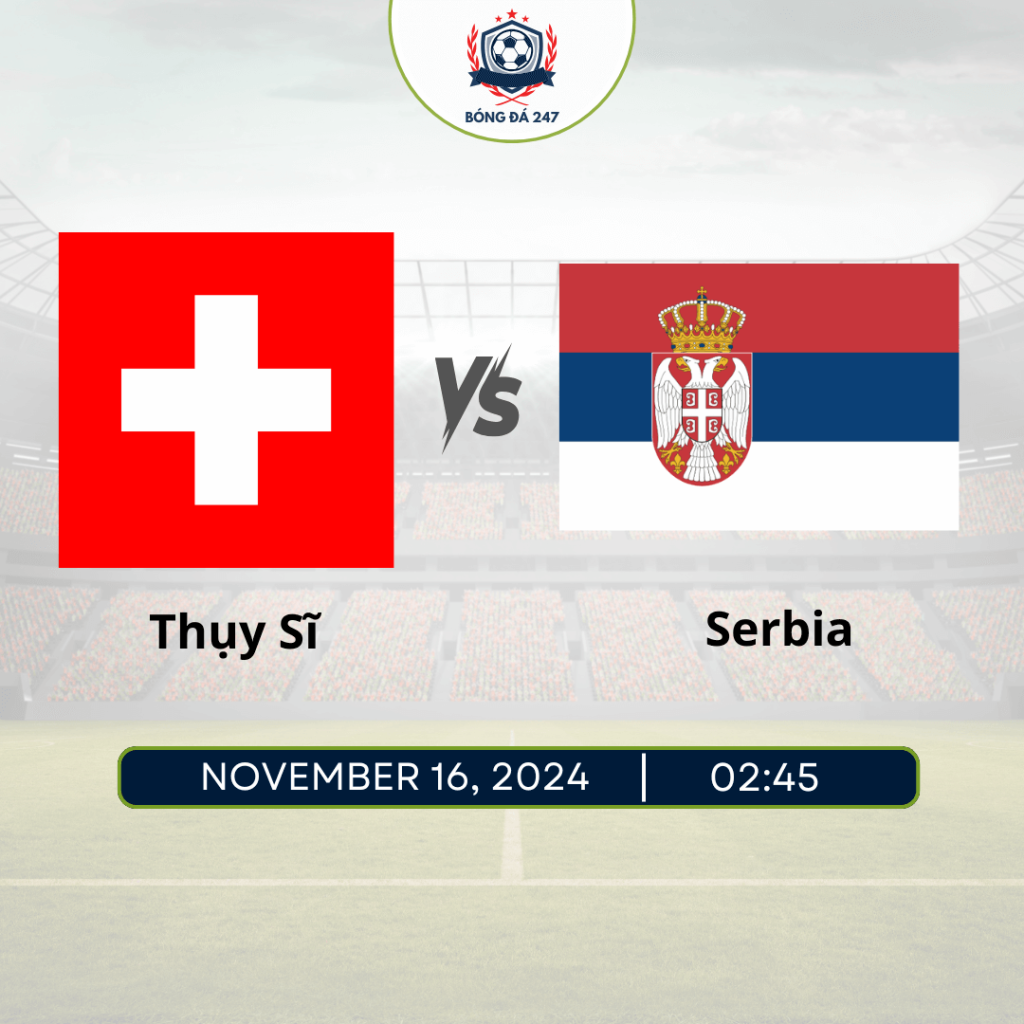 Nhận định bóng đá Thụy Sĩ vs Serbia 02h45 ngày 16/11 UEFA Nations League