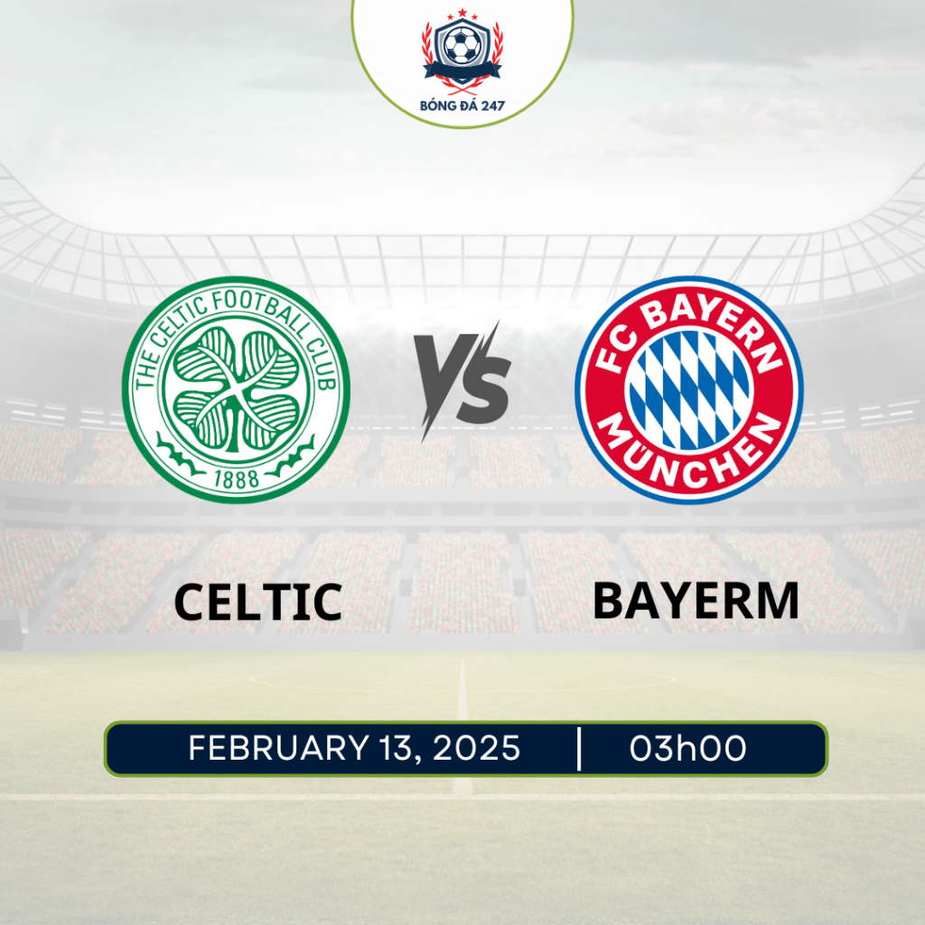 Nhận định Celtic vs Bayern Munich: Khó có bất ngờ, 03h00 ngày 13/2/2025
