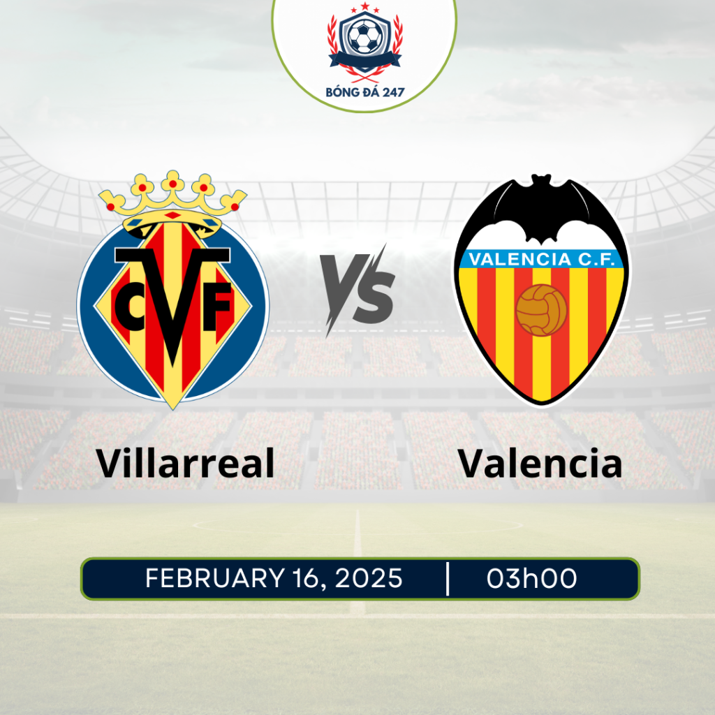Nhận định Villarreal vs Valencia 03h00 ngày 16/2/2025, La Liga vòng 24