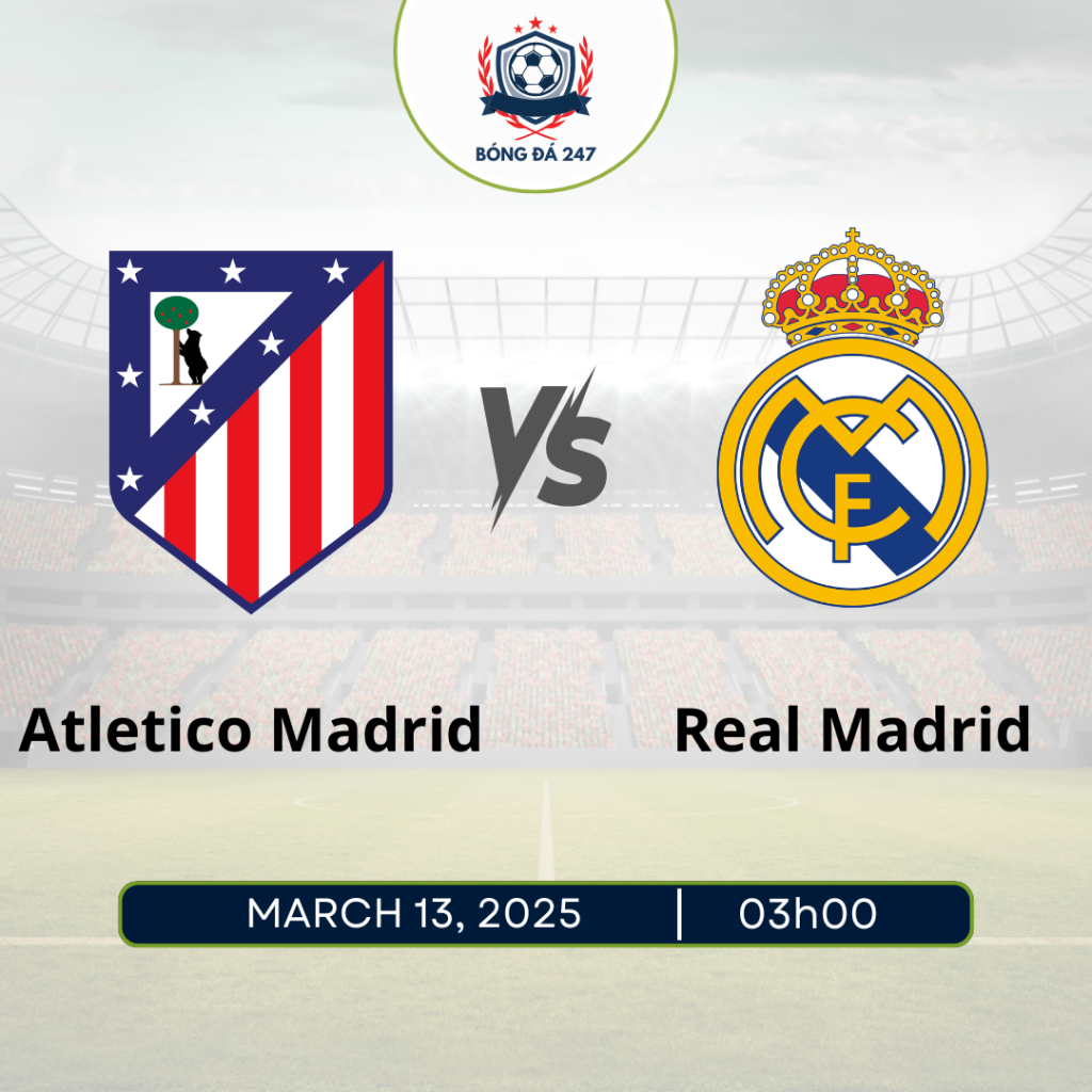 Nhận định Atletico Madrid vs Real Madrid 03h00 ngày 13/03
