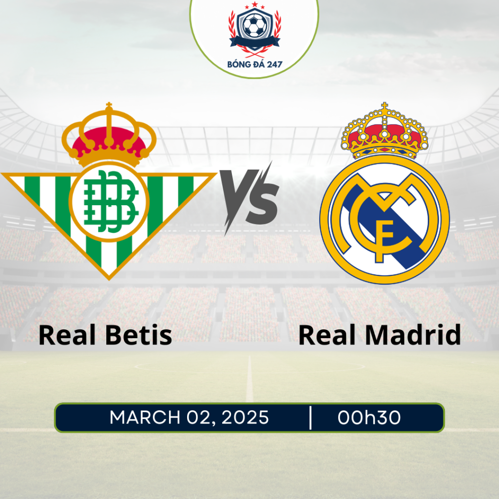 Nhận định Real Betis vs Real Madrid 00h30 ngày 02/3 La Liga 2024/25