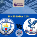 Nhận định Man City vs Crystal Palace 18h30 ngày 12/4/2025