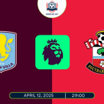 Nhận định Southampton vs Aston Villa 21h00 ngày 12/4/2025
