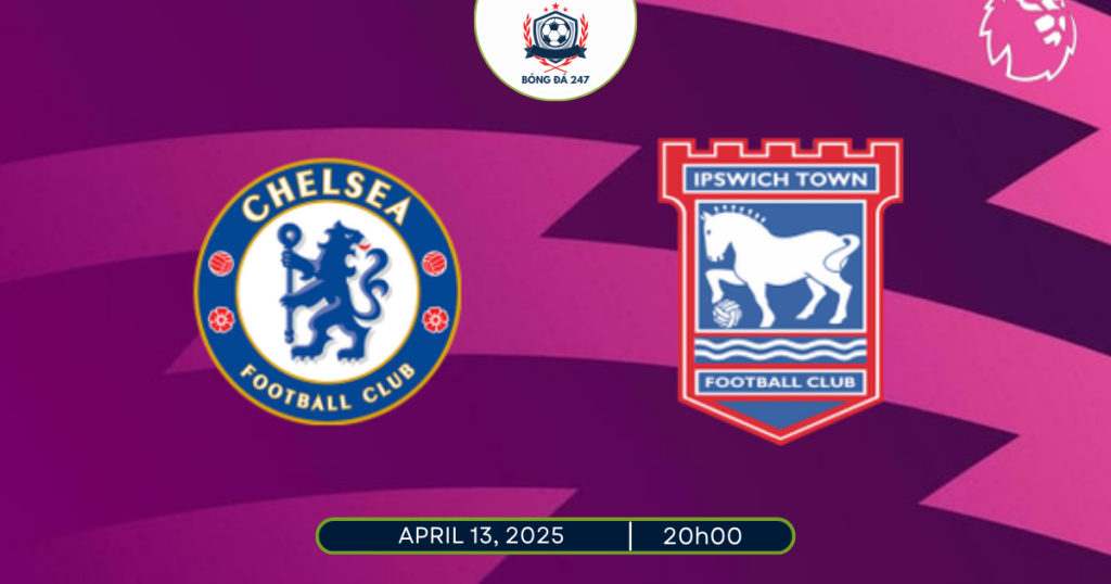 Nhận định Chelsea vs Ipswich Town 20h00 ngày 13/4 Premier League 2024/25