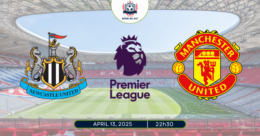 Nhận định Newcastle vs Man Utd 22h30 ngày 13/4 Premier League 2024/25