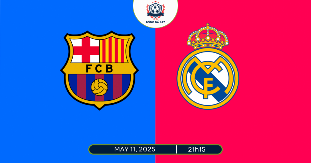 Nhận định Barca vs Real Madrid 21h15 ngày 11/5/2025