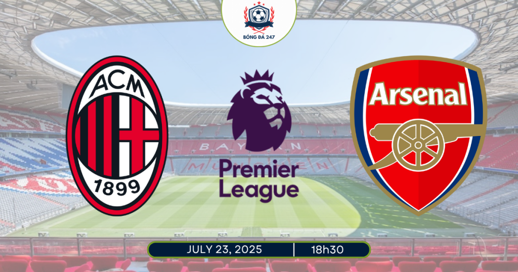 Nhận định AC Milan vs Arsenal 18h30 ngày 23/7/2025, Giao hữu CLB