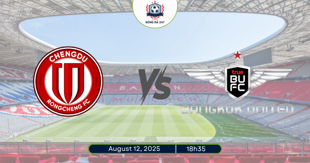 Nhận định Chengdu Rongcheng vs Bangkok United 18h35 ngày 12/08/2025
