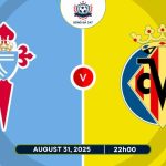 Nhận định Celta Vigo vs Villarreal, 22h00 ngày 31/08 La Liga 2025/26