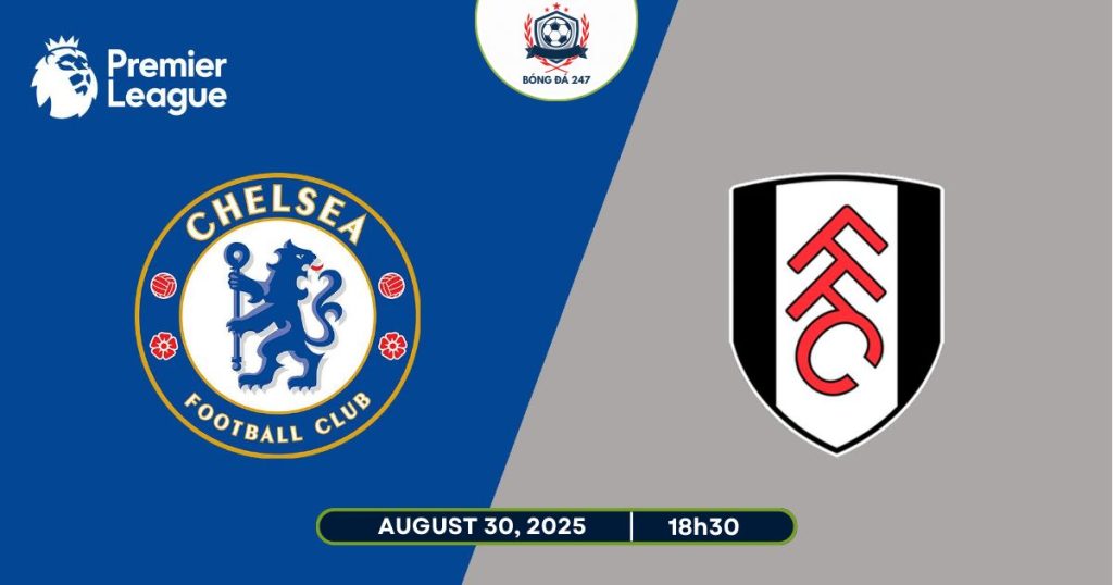 Nhận định Chelsea vs Fulham, 18h30 ngày 30/08/2025