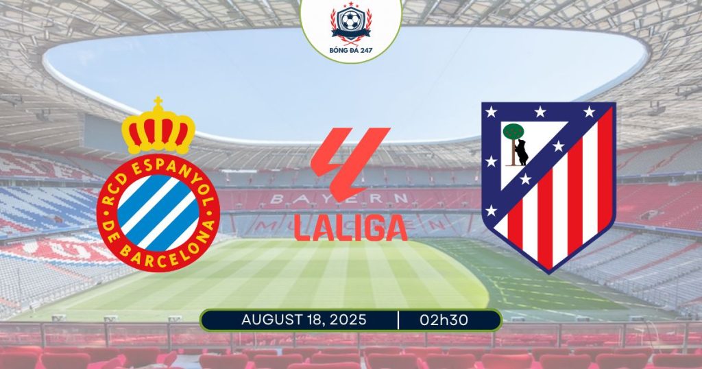 Nhận định Espanyol vs Atletico Madrid, 02h30 ngày 18/08/2025