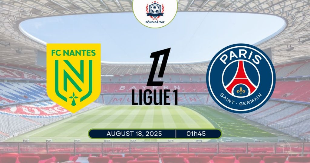 Nhận định Nantes vs PSG, 01h45 ngày 18/08/2025