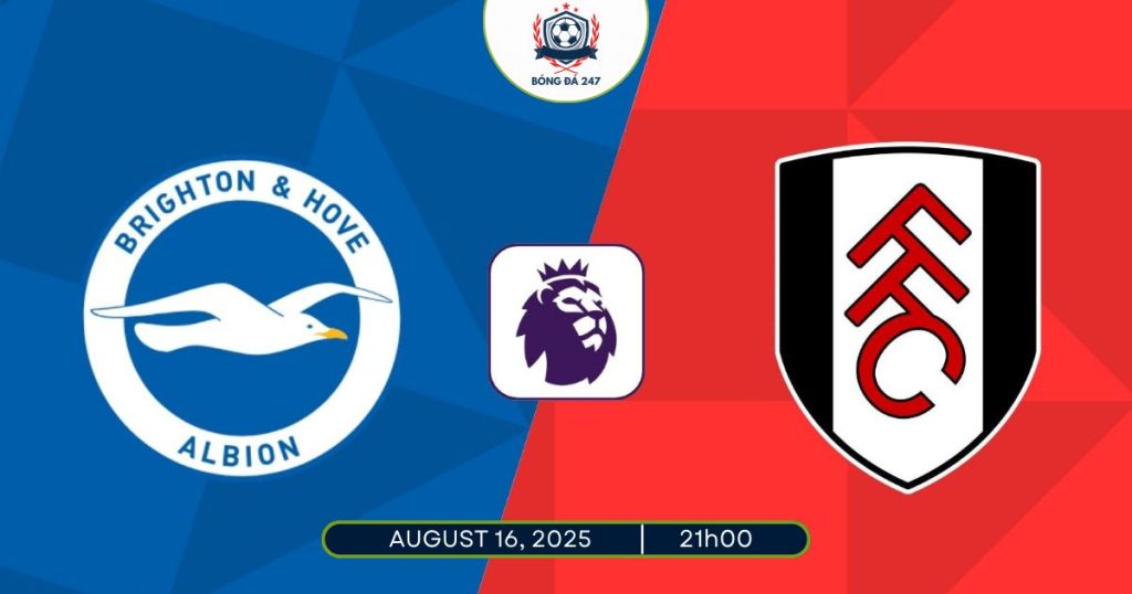 Nhận định Brighton vs Fulham, 21h00 ngày 16/08/2025