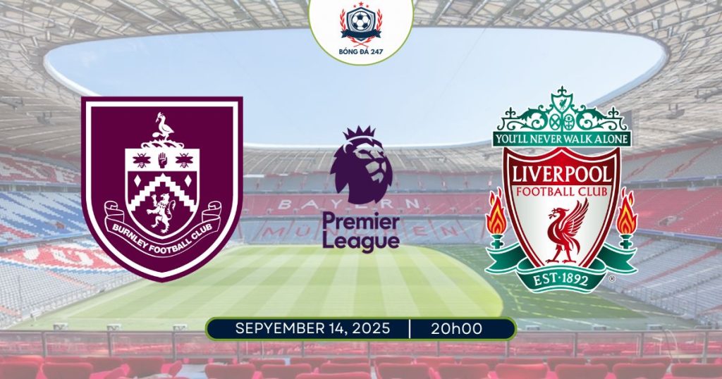 Nhận định Burnley vs Liverpool, 20h00 ngày 14/09/2025 Premier League