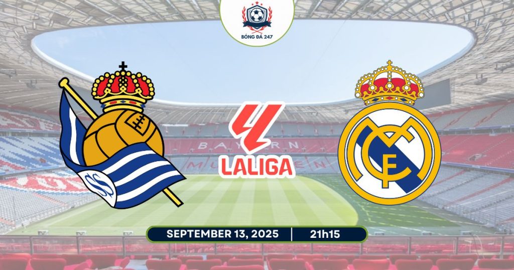 Nhận định Real Sociedad vs Real Madrid, 21h15 ngày 13/9 La Liga 2025/26
