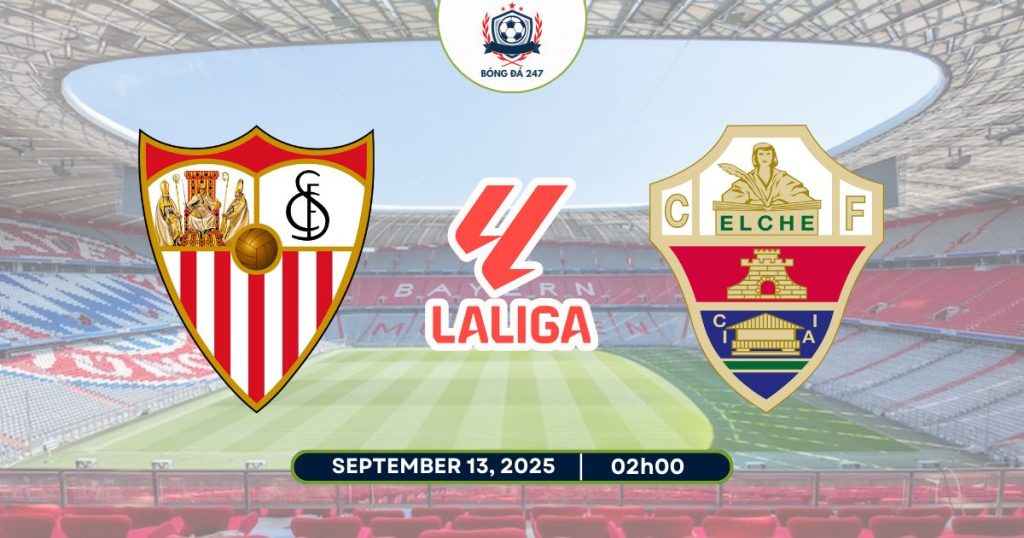 Nhận định Sevilla vs Elche, 02h00 ngày 13/9 La Liga 2025/26