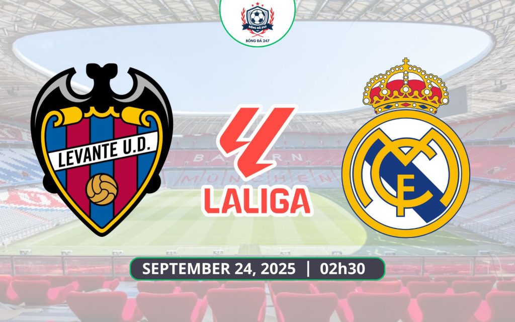 Nhận định Levante vs Real Madrid, 02h30 ngày 24/09 La Liga 2025/26