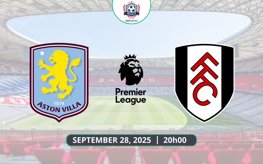 Nhận định Aston Villa vs Fulham, 20h00 ngày 28/09/2025 Premier League