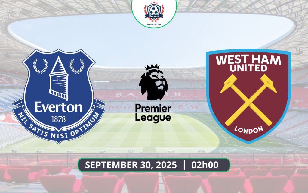 Nhận định Everton vs West Ham, 02h00 ngày 30/09/2025 Premier League