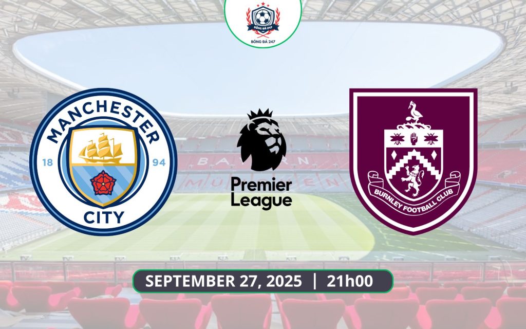 Nhận định Man City vs Burnley, 21h00 ngày 27/09/2025 Premier League