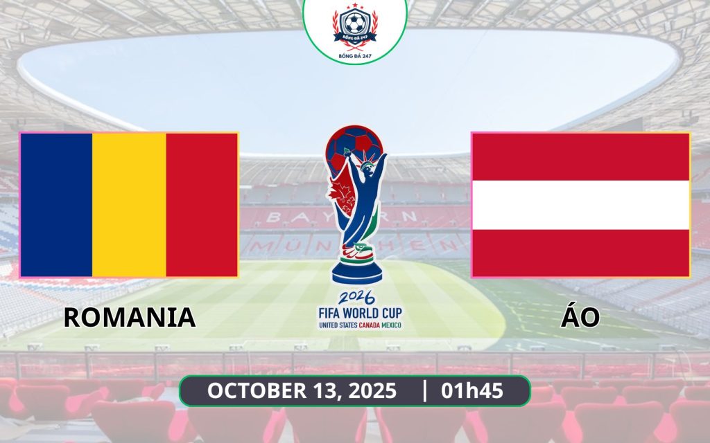 Nhận định Romania vs Áo, 01h45 ngày 13/10 - Vòng loại World Cup 2026