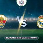 Nhận định Elche vs Real Madrid, 03h00 ngày 24/11 (La Liga 2025/26)