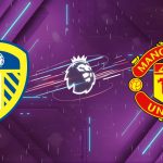 Nhận định Leeds vs Manchester United: Elland Road Mở Hội, Quỷ Đỏ Sa Lầy?