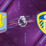 Nhận định Aston Villa vs Leeds (22h00 ngày 21/2): Pháo đài Villa Park rực lửa