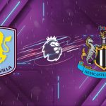 Nhận định Aston Villa vs Newcastle, 00h45 ngày 15/02: "Chích chòe" sa lưới?