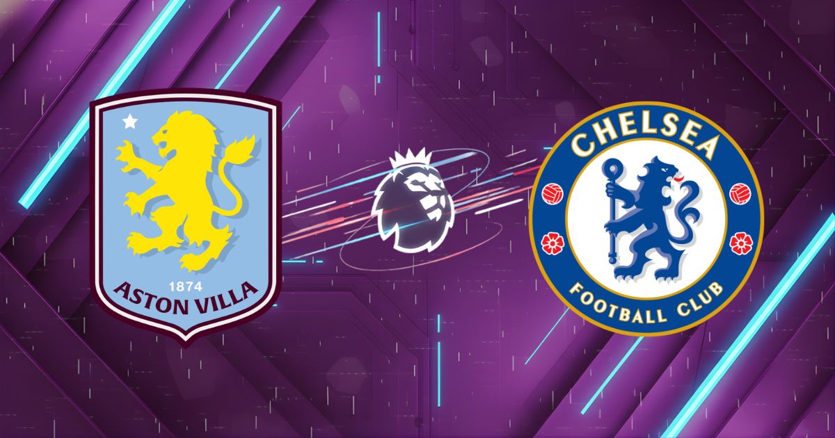 Nhận định Aston Villa vs Chelsea, 02:30 ngày 05/03: Đại chiến Top 4