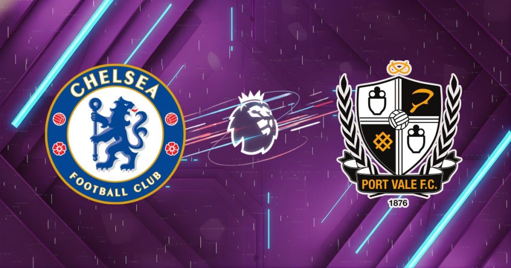 Nhận định Chelsea vs Port Vale (23:15, 04/04): Sức mạnh hủy diệt của "Nhà vua"