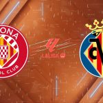 Nhận định bóng đá Girona vs Villarreal, 02h00 ngày 07/04/2026: Lời Nguyền Montilivi