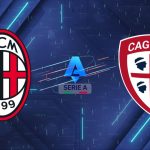 Nhận định AC Milan vs Cagliari (01:45 25/05/2026): Rossoneri thị uy sức mạnh nhà vua