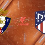Nhận định Osasuna vs Atletico Madrid, 02h30 ngày 13/05: Pháo đài El Sadar rực lửa