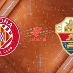 Nhận định Girona vs Elche (02h00 ngày 24/05): Pháo đài Montilivi rực lửa
