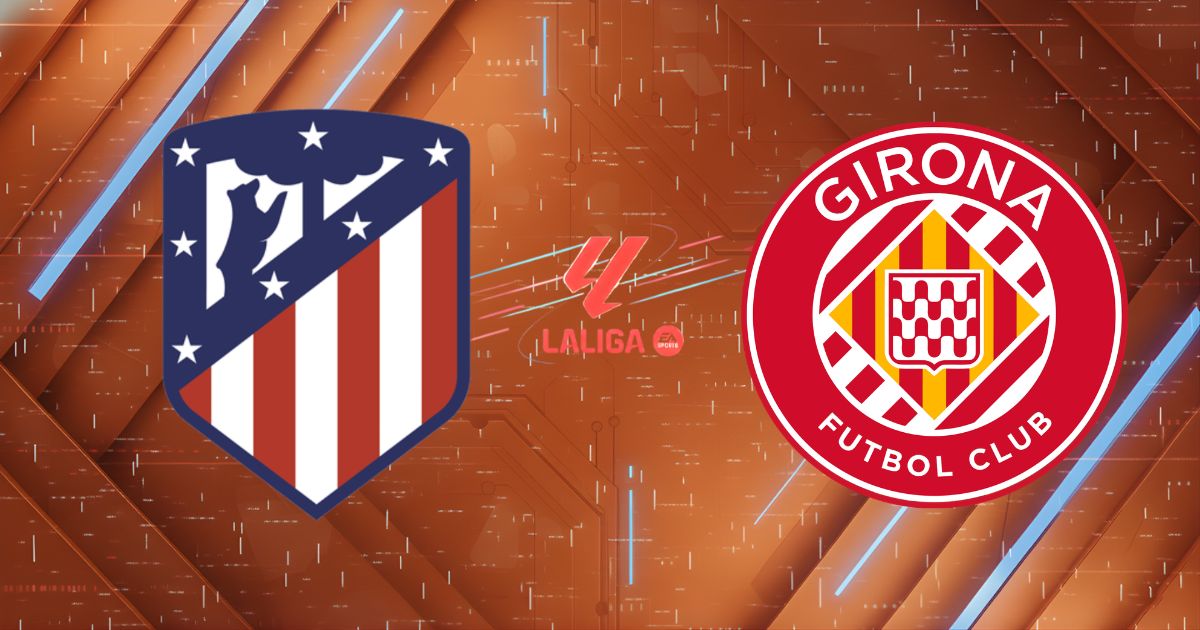 Nhận định Atletico Madrid vs Girona (00:00 ngày 18/05/2026): Lời chia tay ngọt ngào