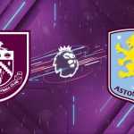 Nhận định Burnley vs Aston Villa (20h00 ngày 10/05/2026): Pháo đài Turf Moor rực lửa