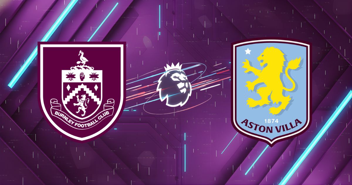 Nhận định Burnley vs Aston Villa (20h00 ngày 10/05/2026): Pháo đài Turf Moor rực lửa