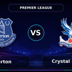 Nhận định Everton vs Crystal Palace