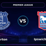 Nhận định Everton vs Ipswich Town