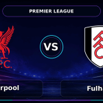 Nhận định Liverpool vs Fulham