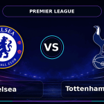 Nhận định Chelsea vs Tottenham Hotspur - Match Card